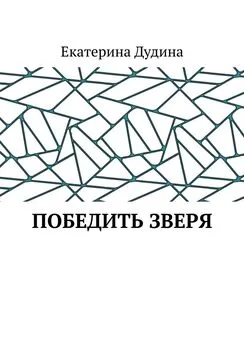 Екатерина Дудина - Победить зверя