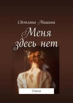 Светлана Мишина - Меня здесь нет. Стихи