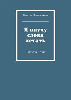 Наталья Шемятенкова - Я научу слова летать. Стихи и песни