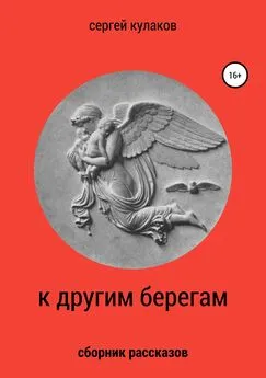 Сергей Кулаков - К другим берегам