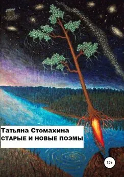 Татьяна Стомахина - Старые и новые поэмы
