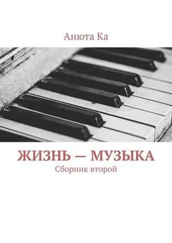 Анюта Ка - Жизнь – музыка. Сборник второй