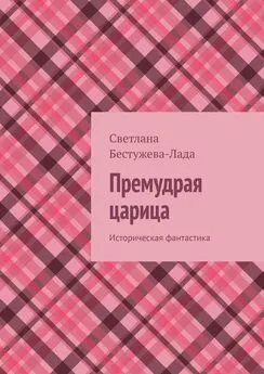 Светлана Бестужева-Лада - Премудрая царица. Историческая фантастика