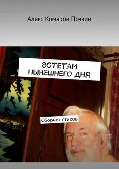 Алекс Комаров Поэзии - Эстетам нынешнего дня. Сборник стихов