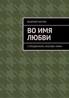 Валерий Лаптев - Во имя любви. С праздником, Москва! Мама