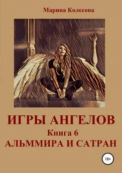 Марина Колесова - Игры ангелов. Книга 6. Альммира и Сатран