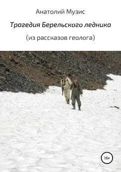 Анатолий Музис - Трагедия Берельского ледника (из рассказов геолога)