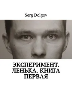 Serg Dolgov - Эксперимент. Ленька. Книга первая