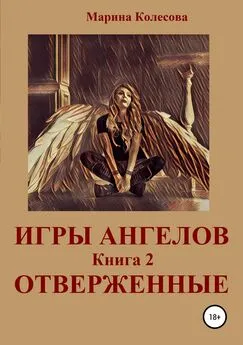 Марина Колесова - Игры ангелов. Книга 2. Отверженные