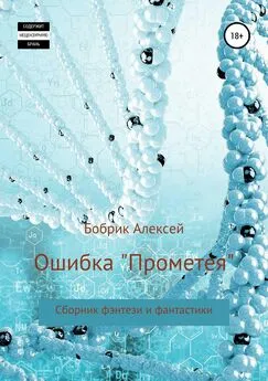 Алексей Бобрик - Ошибка «Прометея». Сборник фэнтези и фантастики