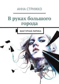 Анна Стрижко - В руках большого города. Фактурная лирика