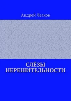 Андрей Легков - Слёзы нерешительности