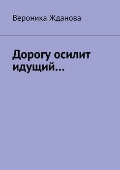 Вероника Жданова - Дорогу осилит идущий…