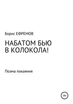 Борис Ефремов - НАБАТОМ БЬЮ В КОЛОКОЛА! Поэма покаяния