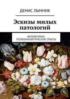 Денис Лынник - Эскизы милых патологий. Литературно-психоаналитические опыты