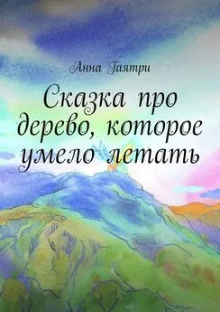 Анна Гаятри - Сказка про дерево, которое умело летать