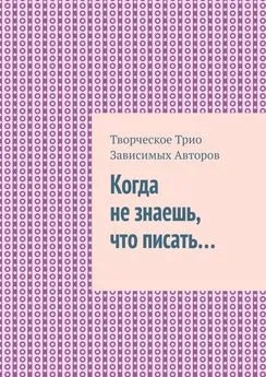 Творческое Трио Зависимых Авторов - Когда не знаешь, что писать…