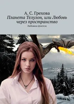 А. Грехова - Планета Телулон, или Любовь через пространство. Любовное фэнтези