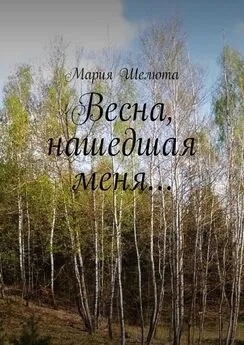 Мария Шелюта - Весна, нашедшая меня…