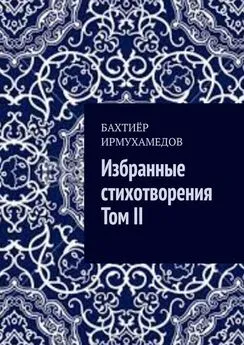 Бахтиёр Ирмухамедов - Избранные стихотворения. Том II