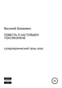 Василий Блажевич - Повесть о настоящем токсикомене. Супергероический трэш-эпос