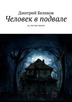 Дмитрий Беликов - Человек в подвале. То, что нас пугает