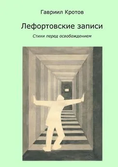 Гавриил Кротов - Лефортовские записи. Стихи перед освобождением