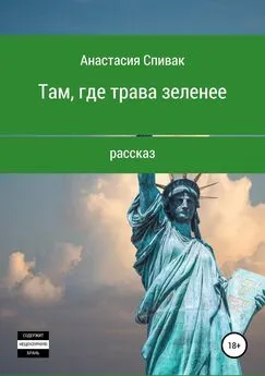 Анастасия Спивак - Там, где трава зеленее