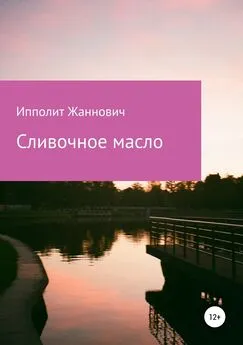 Ипполит Жаннович - Сливочное масло