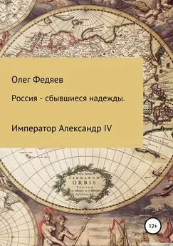 Олег Федяев - Россия – сбывшиеся надежды. Император Александр IV