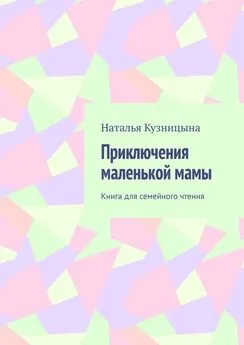 Наталья Кузницына - Приключения маленькой мамы. Книга для семейного чтения