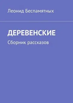 Леонид Беспамятных - ДЕРЕВЕНСКИЕ. Сборник рассказов