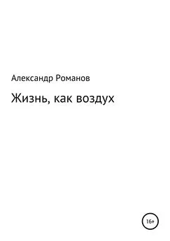 Александр Романов - Жизнь, как воздух