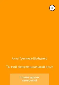 Анна Гуенкова - Ты мой экзистенциальный опыт. Мужу