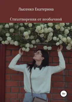 Екатерина Лысенко - Стихотворения от необычной