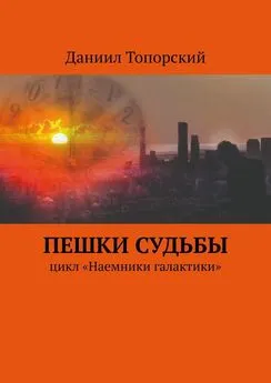 Даниил Топорский - Пешки Судьбы. Цикл «Наемники галактики»