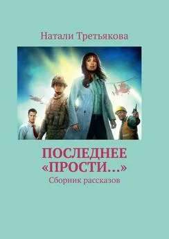 Натали Третьякова - Последнее «Прости…». Сборник рассказов