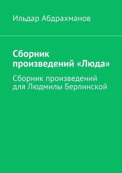 Ильдар Абдрахманов - Сборник произведений «Люда». Сборник произведений для Людмилы Берлинской