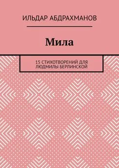 Ильдар Абдрахманов - Мила. 15 СТИХОТВОРЕНИЙ для Людмилы Берлинской