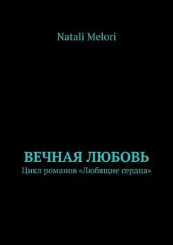 Natali Melori - Вечная любовь. Цикл романов «Любящие сердца»