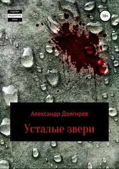 Александр Долгирев - Усталые звери