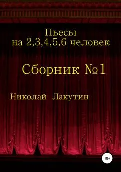 Николай Лакутин - Пьесы на 2,3,4,5,6 человек. Сборник №1