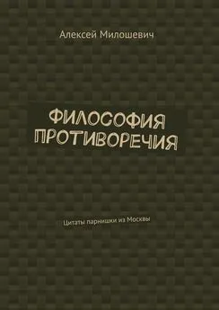 Алексей Милошевич - Философия противоречия. Цитаты парнишки из Москвы