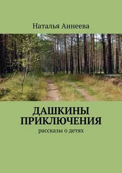 Наталья Аннеева - Дашкины приключения. Рассказы о детях