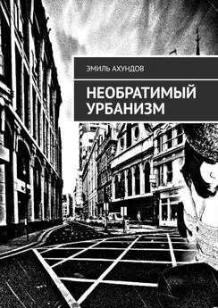 Эмиль Ахундов - Необратимый Урбанизм
