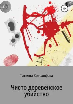 Татьяна Хрисанфова - Чисто деревенское убийство