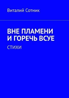 Виталий Сотник - Вне пламени и горечь всуе. Стихи