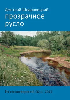 Дмитрий Щедровицкий - Прозрачное русло. Из стихотворений 2011–2018