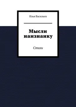 Илья Васильев - Мысли наизнанку. Стихи