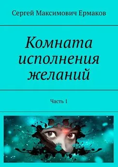 Сергей Ермаков - Комната исполнения желаний. Часть 1